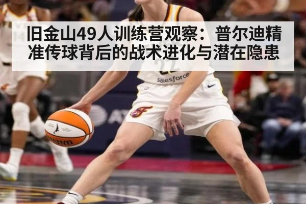 旧金山49人训练营观察：普尔迪精准传球背后的战术进化与潜在隐患