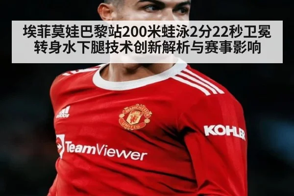 埃菲莫娃巴黎站200米蛙泳2分22秒卫冕 转身水下腿技术创新解析与赛事影响