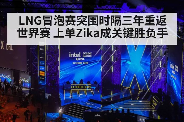 LNG冒泡赛突围时隔三年重返世界赛 上单Zika成关键胜负手